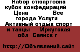 Набор стюартовна кубок конфедираций. › Цена ­ 22 300 - Все города Услуги » Активный отдых,спорт и танцы   . Иркутская обл.,Саянск г.